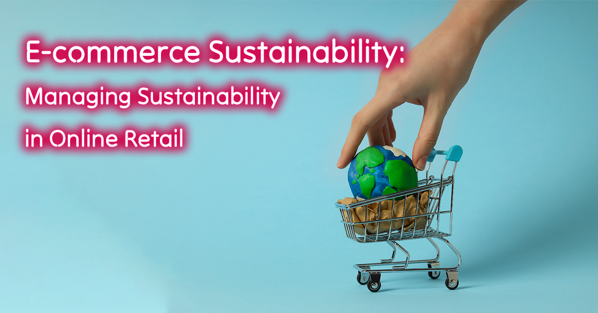 E-commerce Sustainability: Managing Sustainability in Online Retail